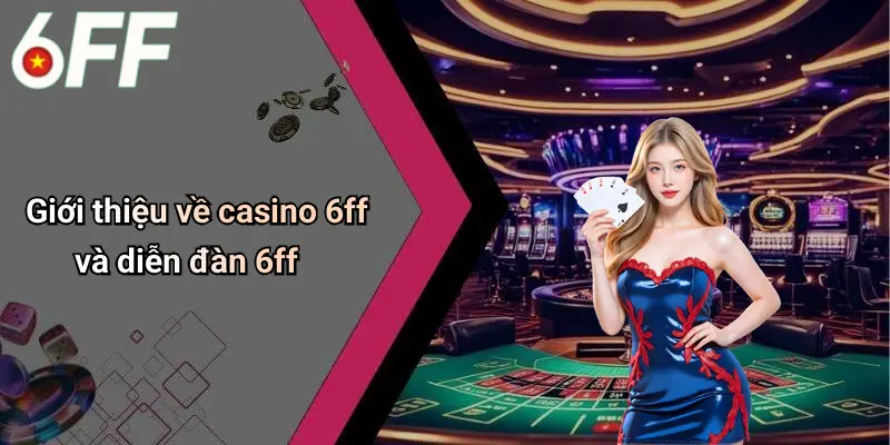 Giới thiệu về casino 6ff và diễn đàn 6ff