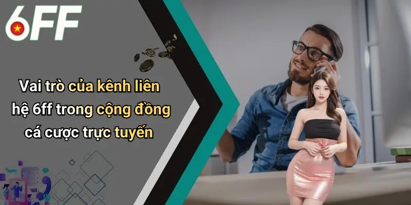 Vai trò của kênh liên hệ 6ff trong cộng đồng cá cược trực tuyến