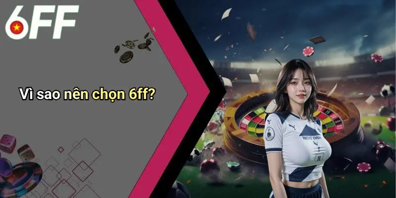 Vì sao nên chọn 6ff?